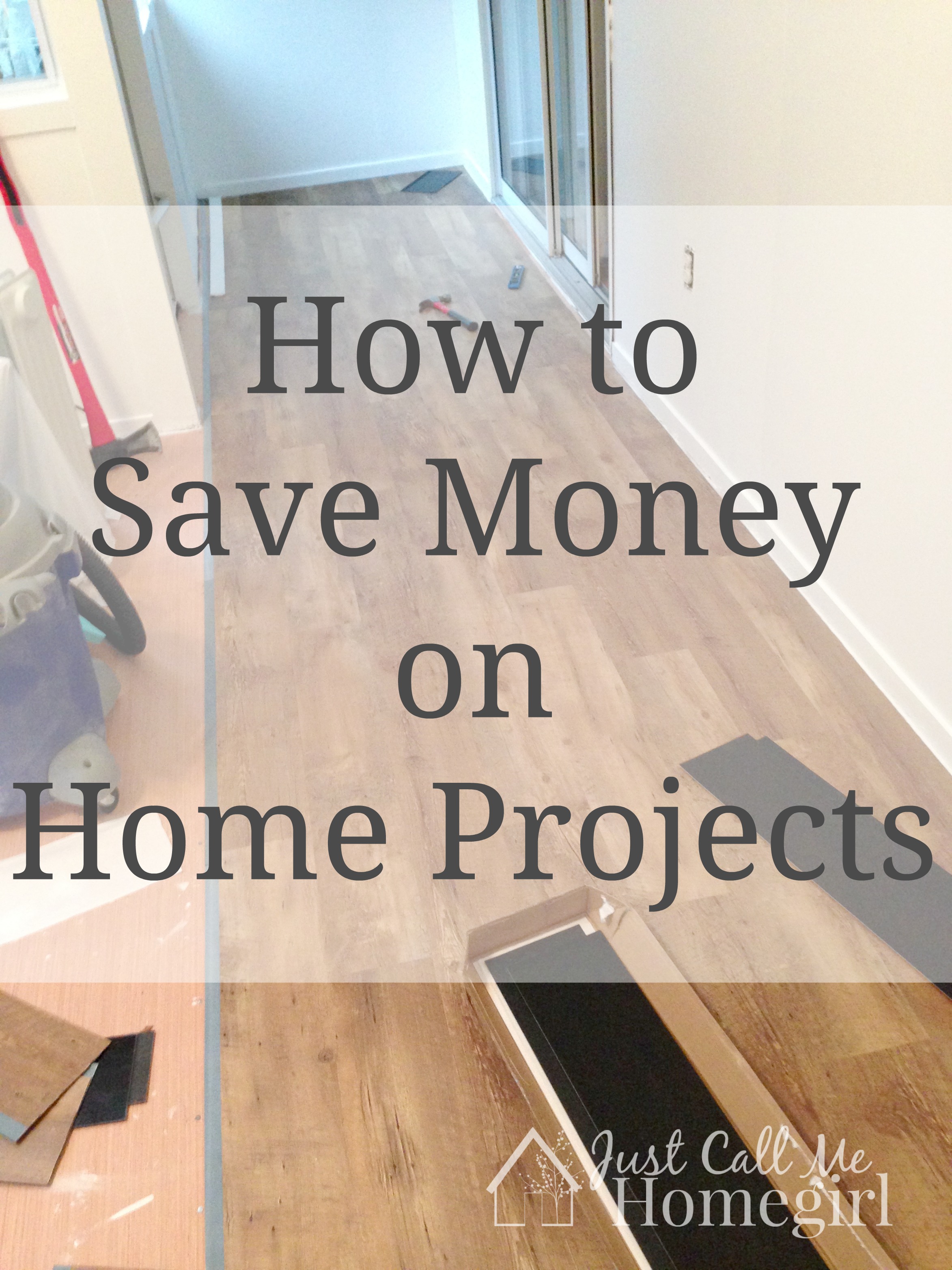How to Save Money On Home Projects - Just Call Me Homegirl